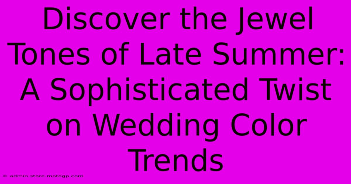 Discover The Jewel Tones Of Late Summer: A Sophisticated Twist On Wedding Color Trends