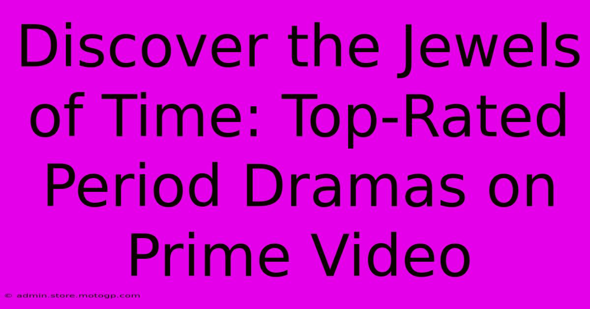 Discover The Jewels Of Time: Top-Rated Period Dramas On Prime Video