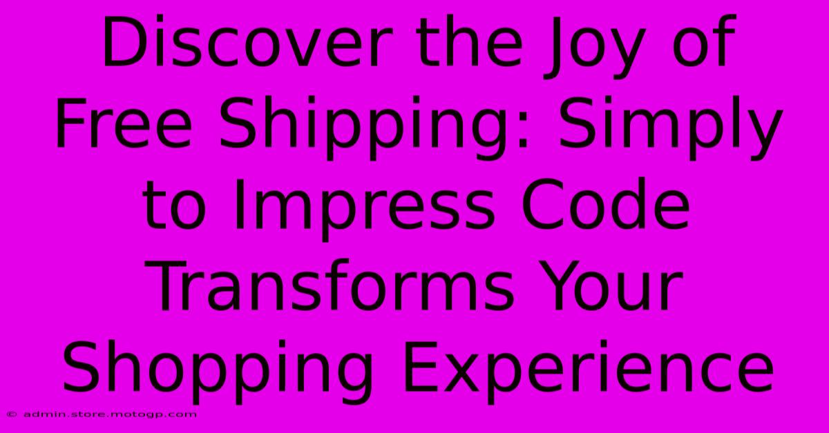 Discover The Joy Of Free Shipping: Simply To Impress Code Transforms Your Shopping Experience