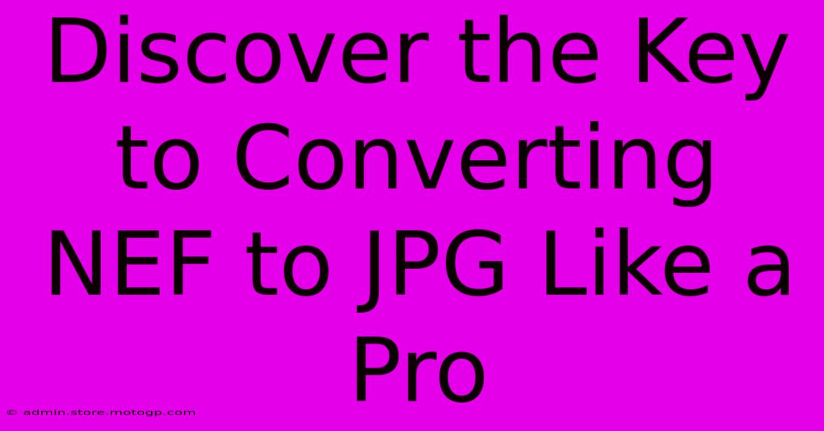 Discover The Key To Converting NEF To JPG Like A Pro