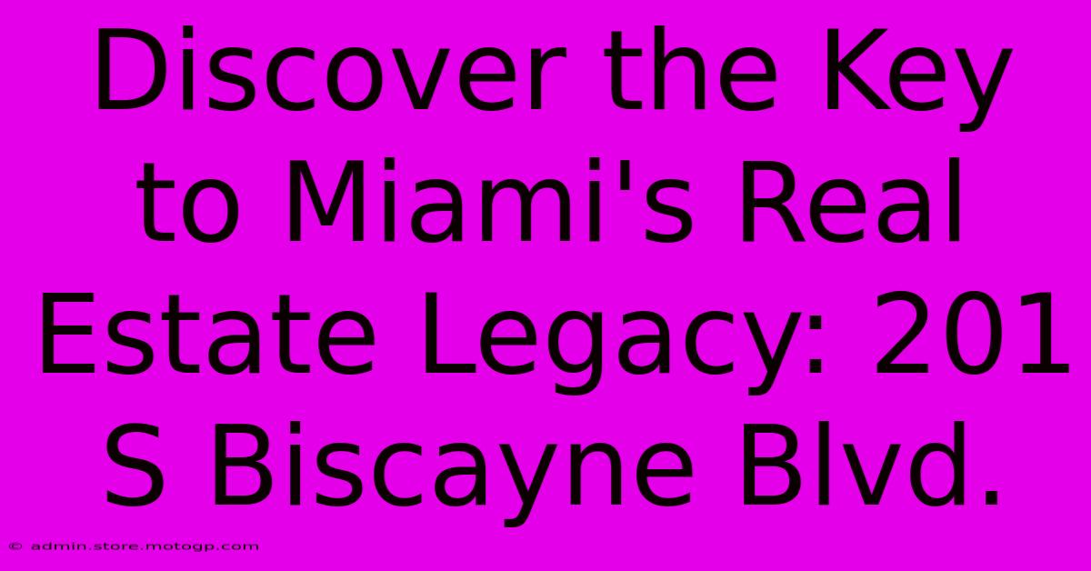 Discover The Key To Miami's Real Estate Legacy: 201 S Biscayne Blvd.