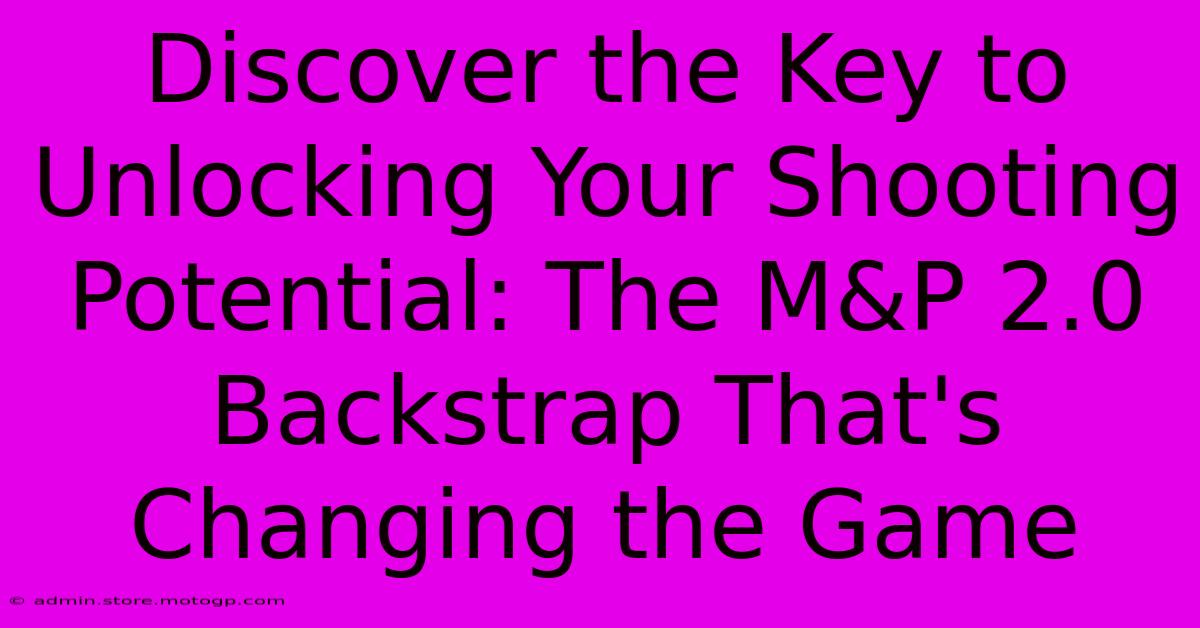 Discover The Key To Unlocking Your Shooting Potential: The M&P 2.0 Backstrap That's Changing The Game