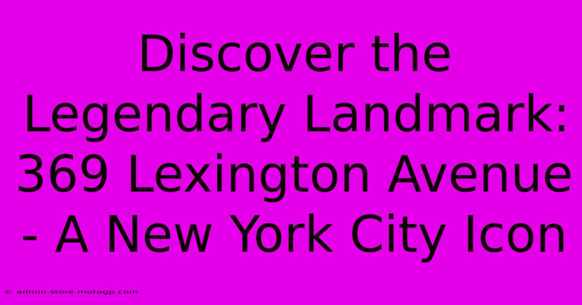 Discover The Legendary Landmark: 369 Lexington Avenue - A New York City Icon