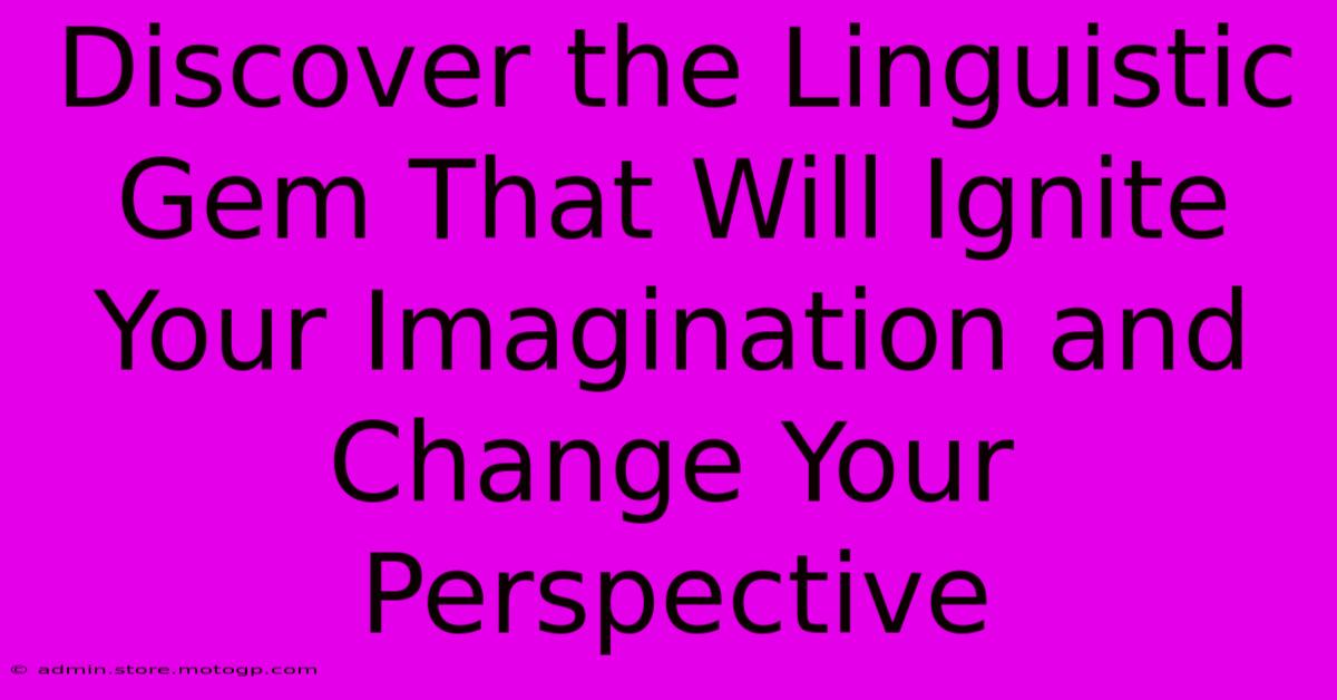 Discover The Linguistic Gem That Will Ignite Your Imagination And Change Your Perspective