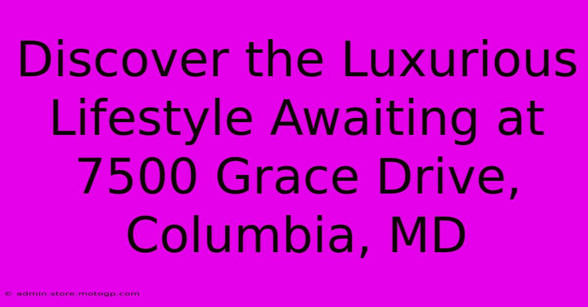 Discover The Luxurious Lifestyle Awaiting At 7500 Grace Drive, Columbia, MD