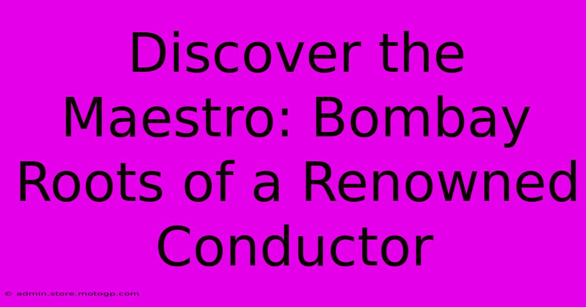 Discover The Maestro: Bombay Roots Of A Renowned Conductor