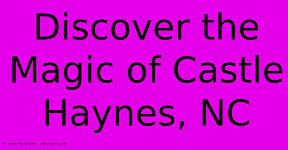 Discover The Magic Of Castle Haynes, NC