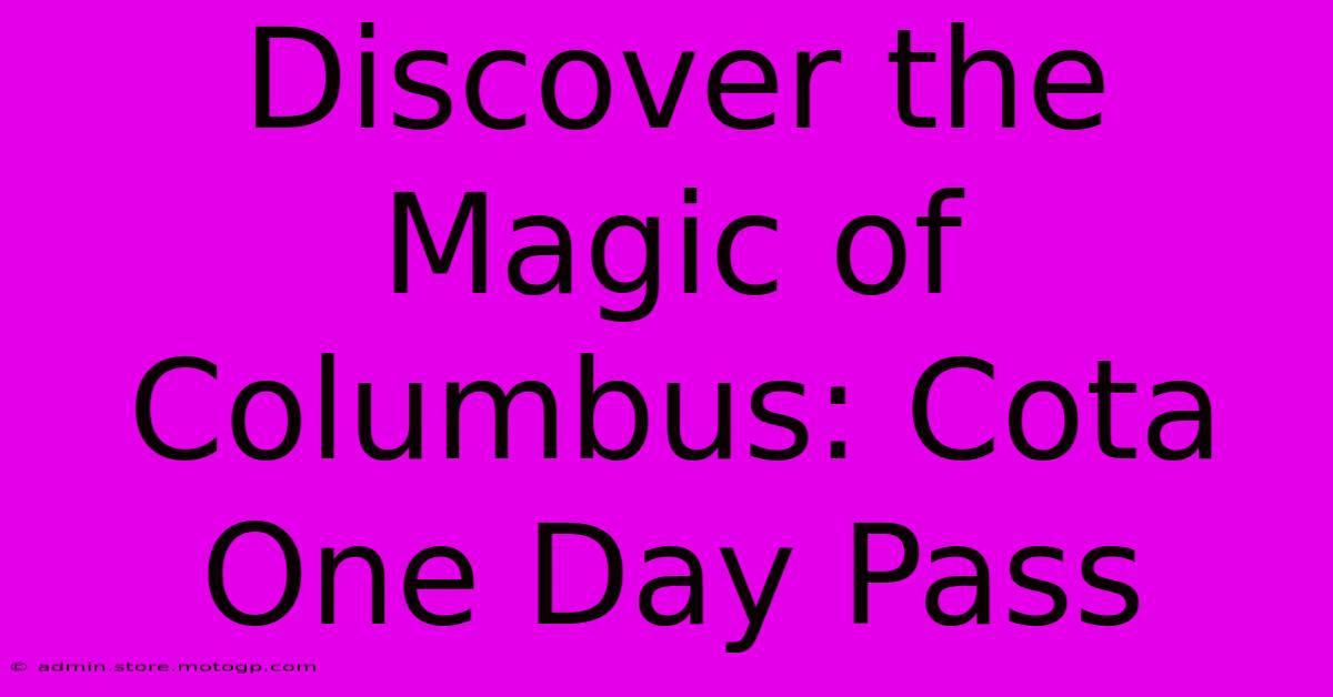 Discover The Magic Of Columbus: Cota One Day Pass