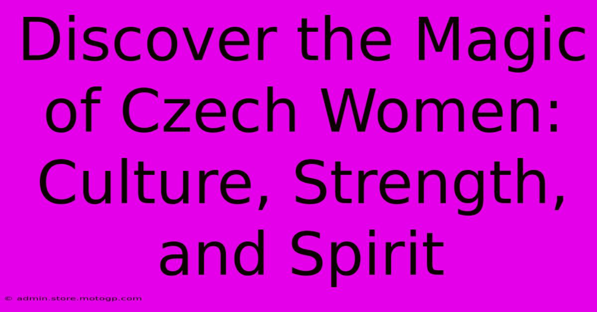 Discover The Magic Of Czech Women: Culture, Strength, And Spirit