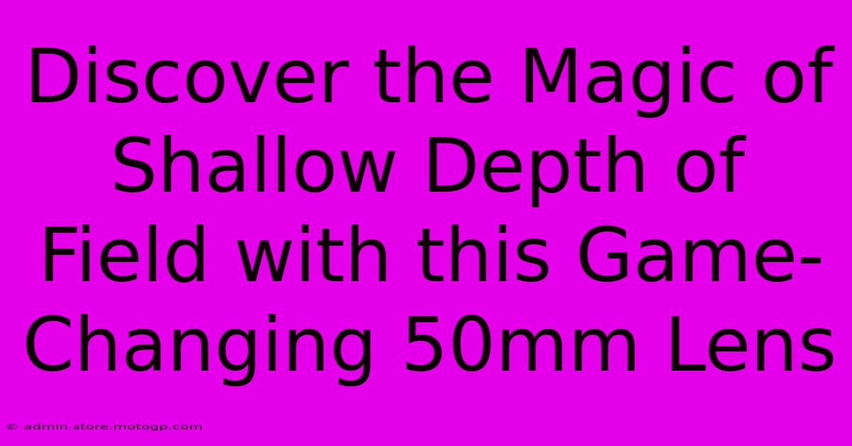 Discover The Magic Of Shallow Depth Of Field With This Game-Changing 50mm Lens