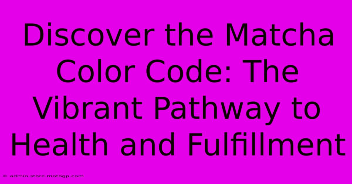 Discover The Matcha Color Code: The Vibrant Pathway To Health And Fulfillment