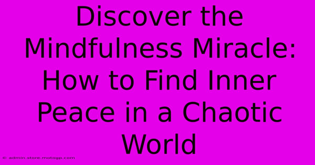 Discover The Mindfulness Miracle: How To Find Inner Peace In A Chaotic World