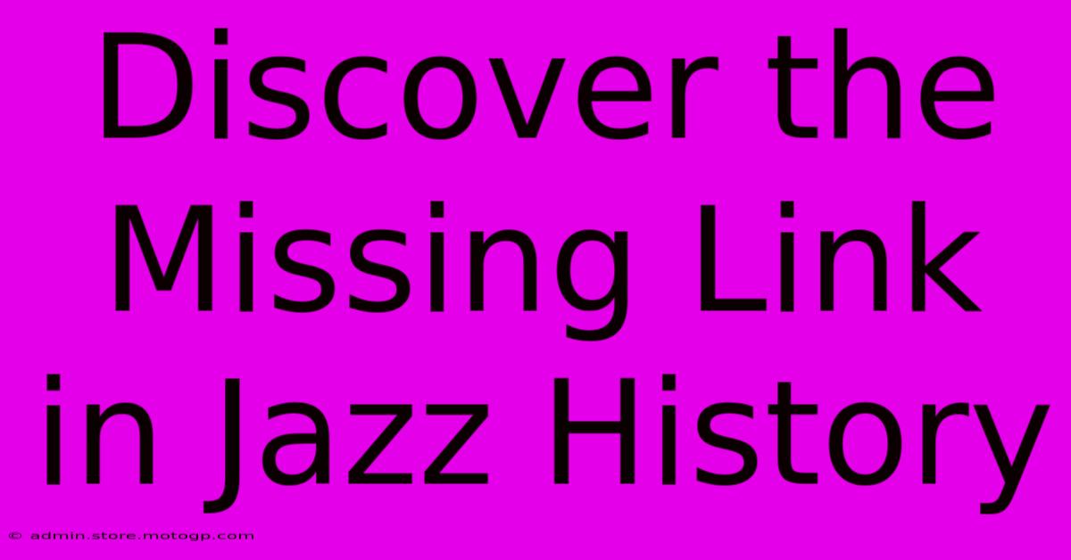 Discover The Missing Link In Jazz History