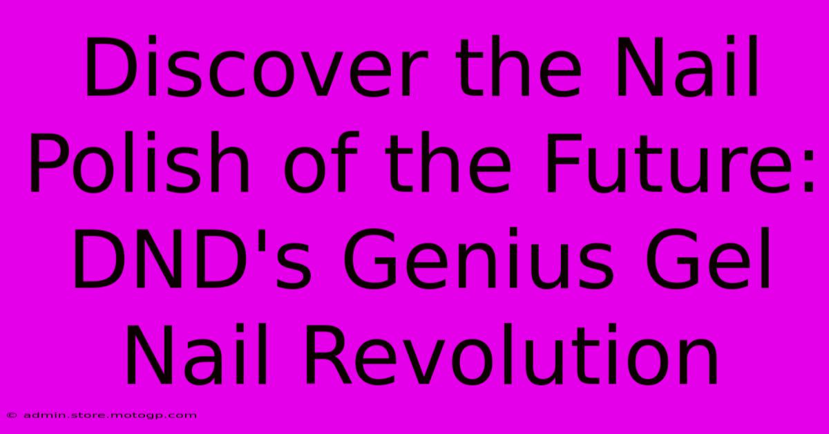 Discover The Nail Polish Of The Future: DND's Genius Gel Nail Revolution