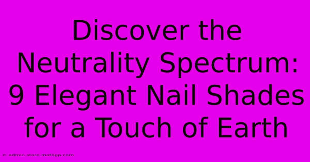 Discover The Neutrality Spectrum: 9 Elegant Nail Shades For A Touch Of Earth