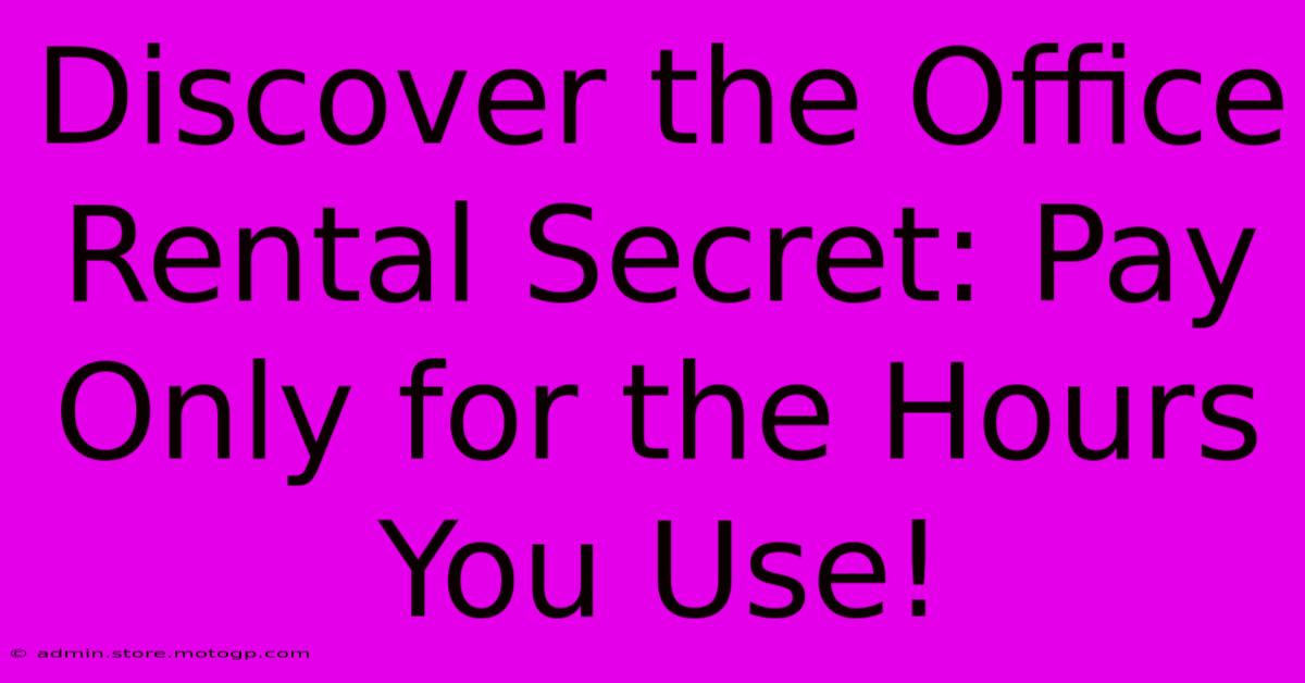 Discover The Office Rental Secret: Pay Only For The Hours You Use!