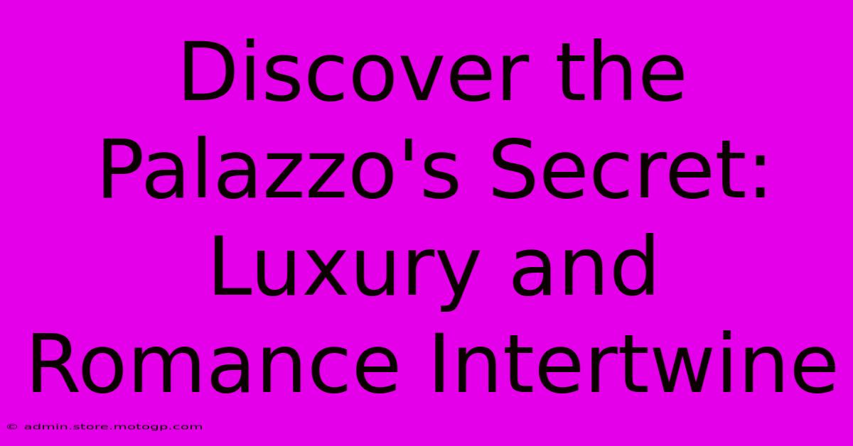 Discover The Palazzo's Secret: Luxury And Romance Intertwine