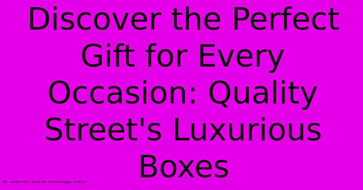 Discover The Perfect Gift For Every Occasion: Quality Street's Luxurious Boxes