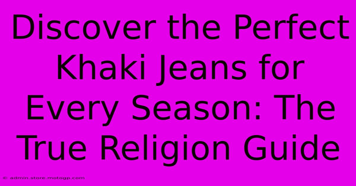 Discover The Perfect Khaki Jeans For Every Season: The True Religion Guide