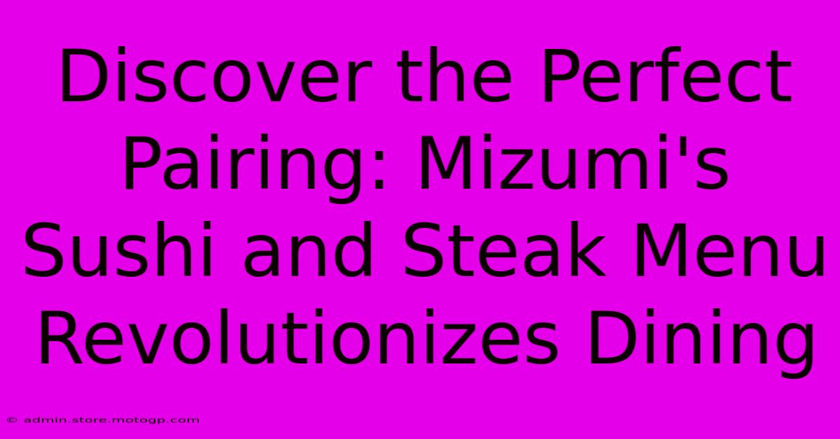 Discover The Perfect Pairing: Mizumi's Sushi And Steak Menu Revolutionizes Dining