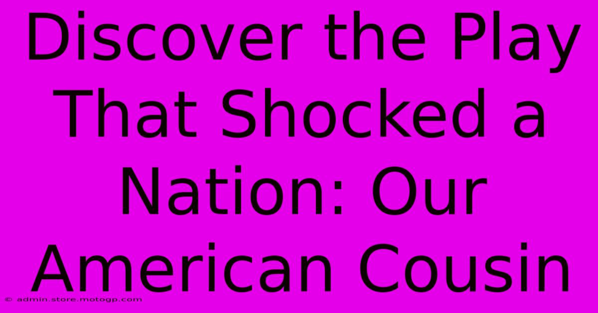 Discover The Play That Shocked A Nation: Our American Cousin