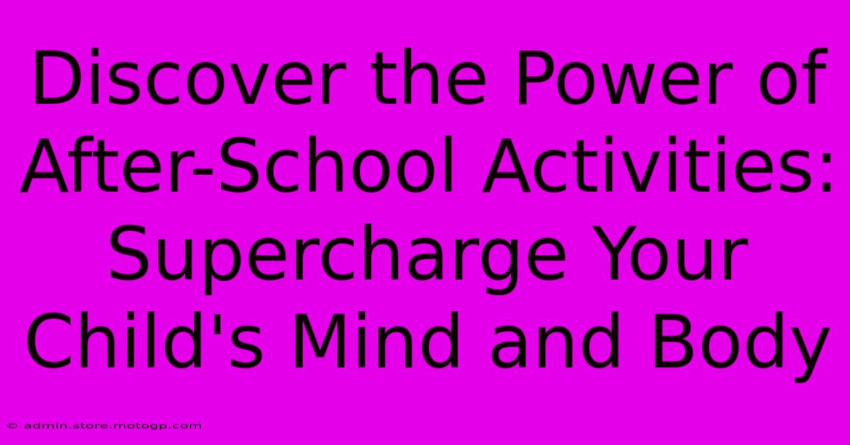 Discover The Power Of After-School Activities: Supercharge Your Child's Mind And Body