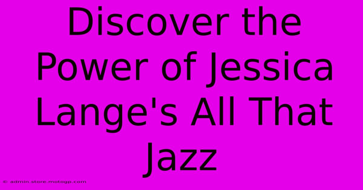 Discover The Power Of Jessica Lange's All That Jazz