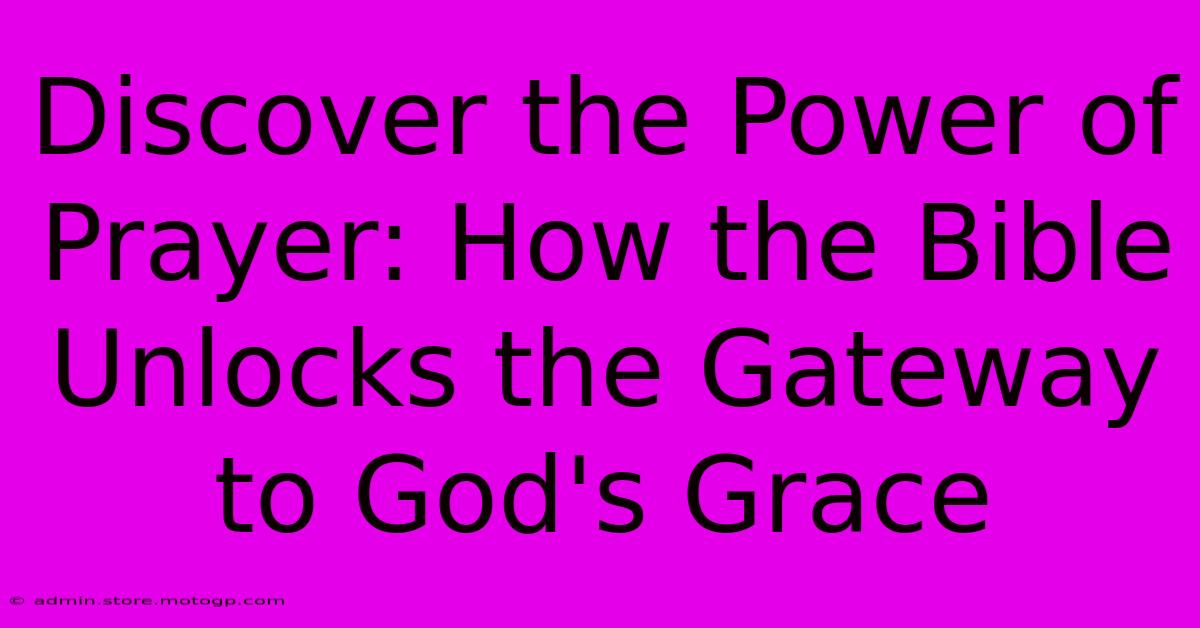 Discover The Power Of Prayer: How The Bible Unlocks The Gateway To God's Grace