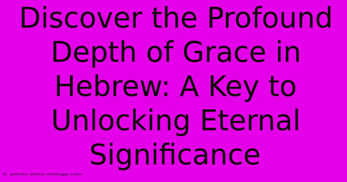 Discover The Profound Depth Of Grace In Hebrew: A Key To Unlocking Eternal Significance