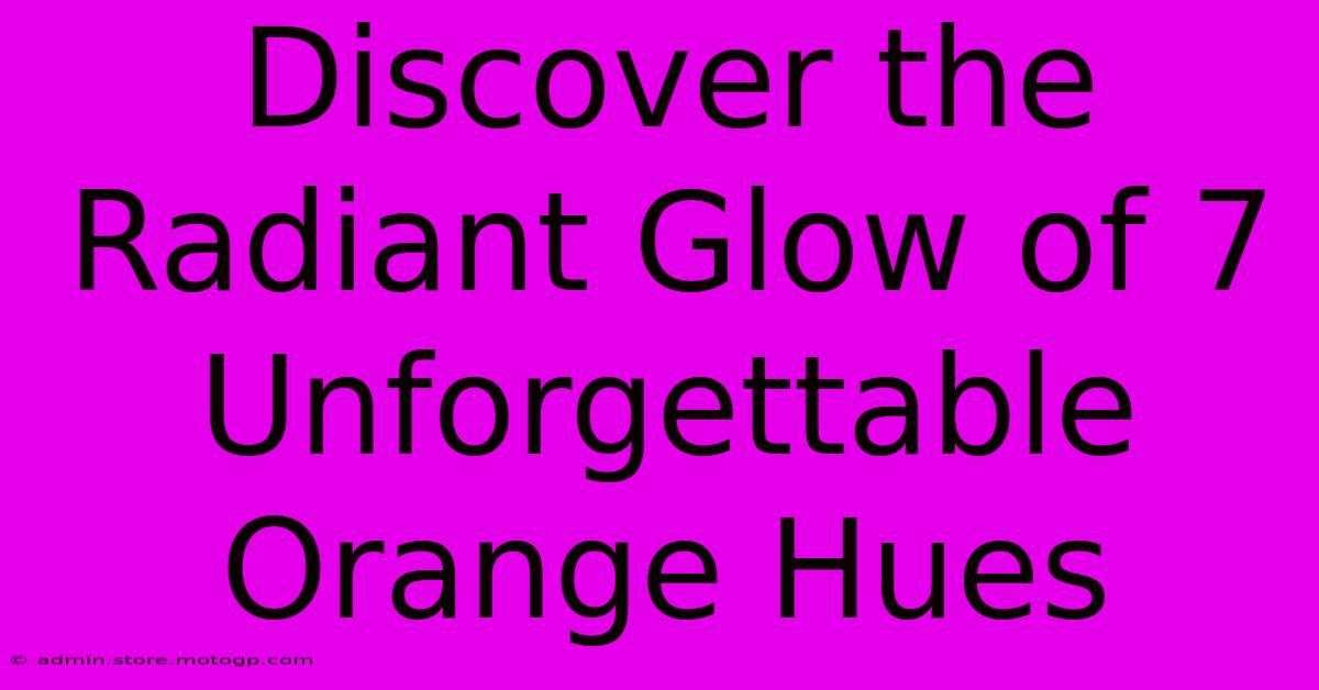 Discover The Radiant Glow Of 7 Unforgettable Orange Hues