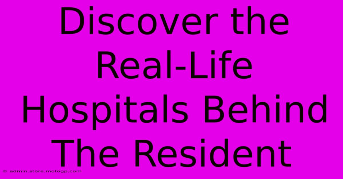 Discover The Real-Life Hospitals Behind The Resident