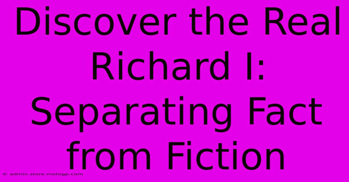 Discover The Real Richard I: Separating Fact From Fiction