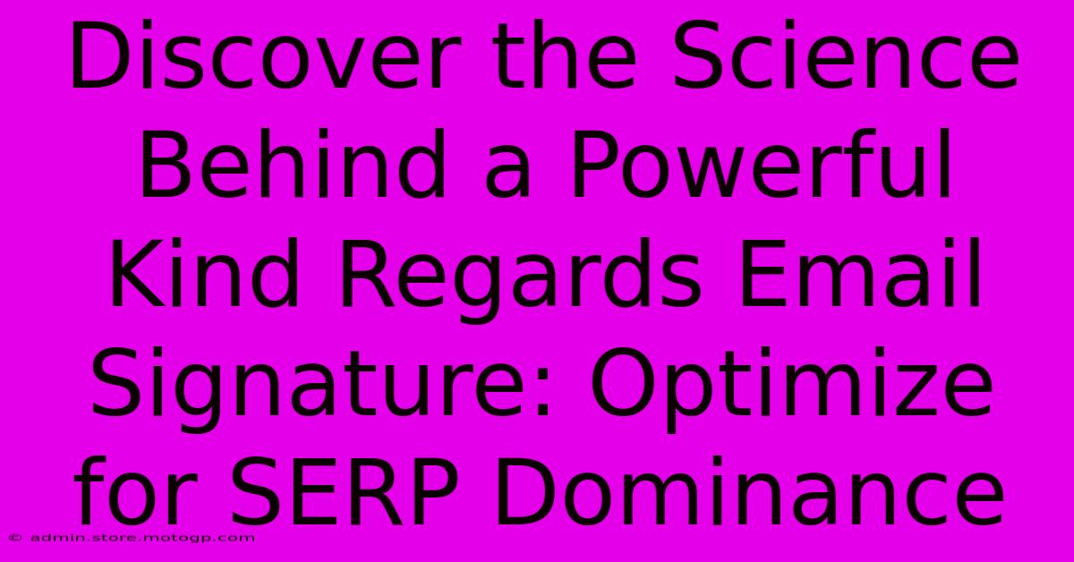 Discover The Science Behind A Powerful Kind Regards Email Signature: Optimize For SERP Dominance