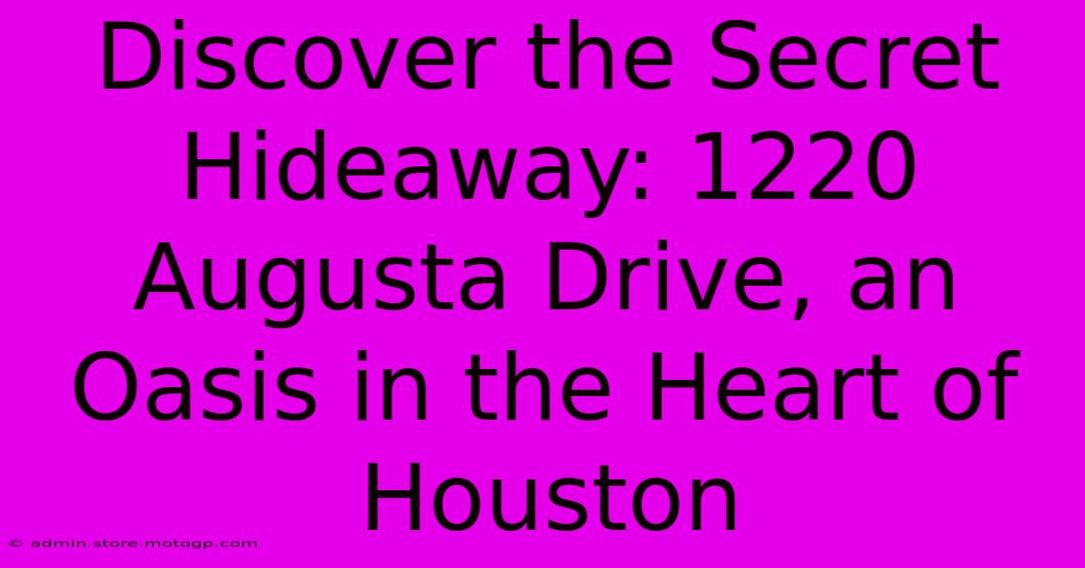 Discover The Secret Hideaway: 1220 Augusta Drive, An Oasis In The Heart Of Houston