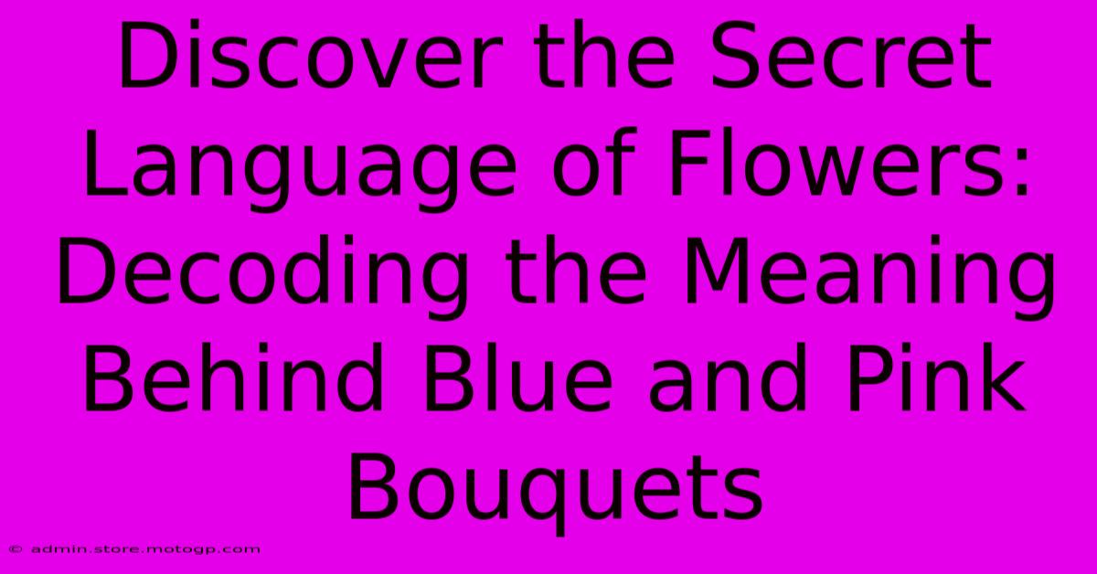 Discover The Secret Language Of Flowers: Decoding The Meaning Behind Blue And Pink Bouquets