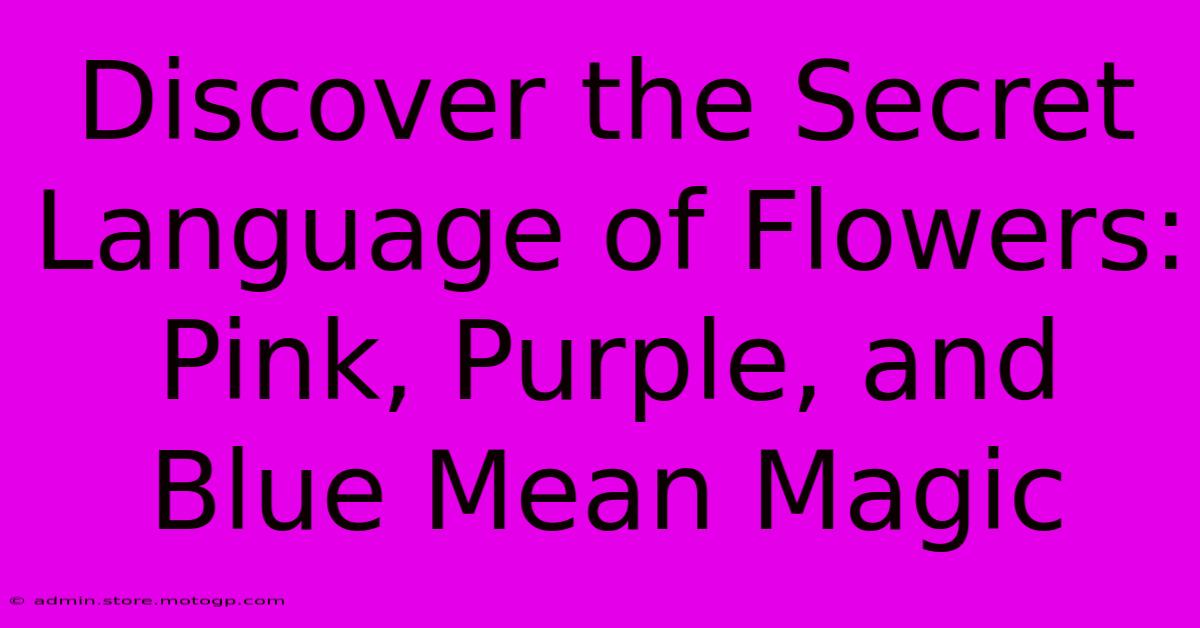 Discover The Secret Language Of Flowers: Pink, Purple, And Blue Mean Magic