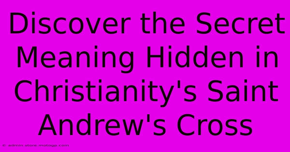 Discover The Secret Meaning Hidden In Christianity's Saint Andrew's Cross