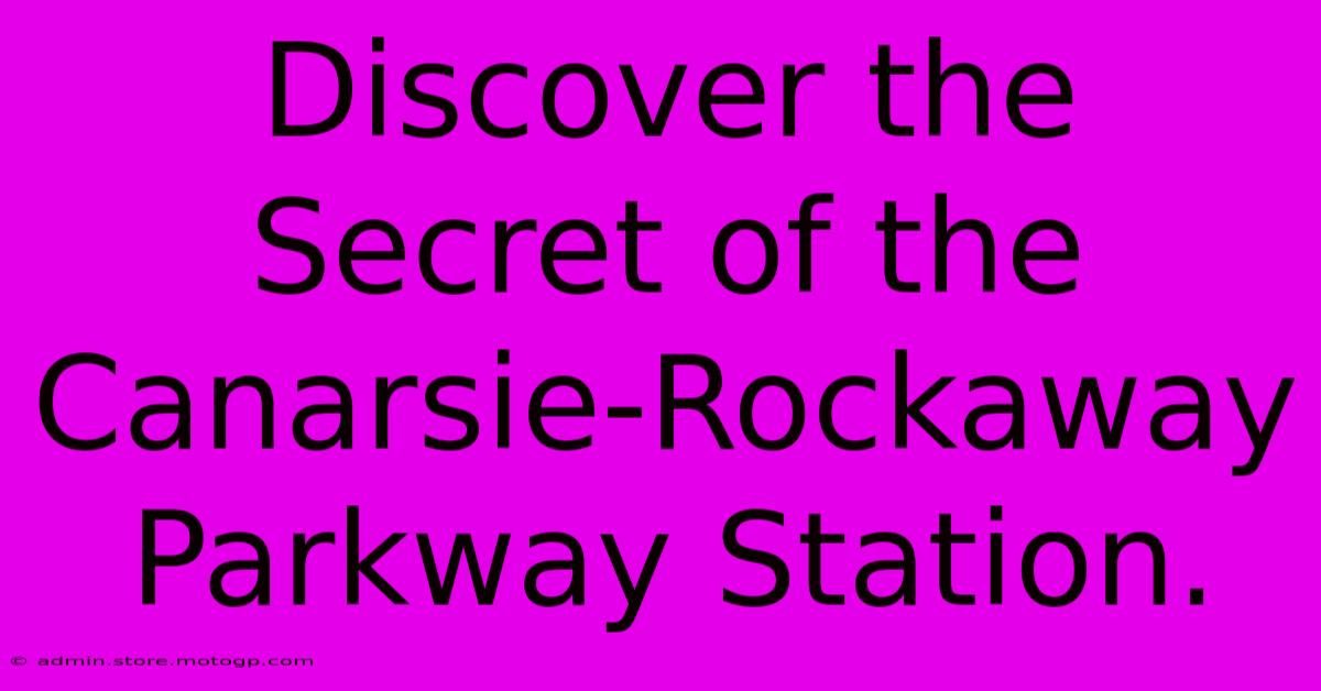 Discover The Secret Of The Canarsie-Rockaway Parkway Station.