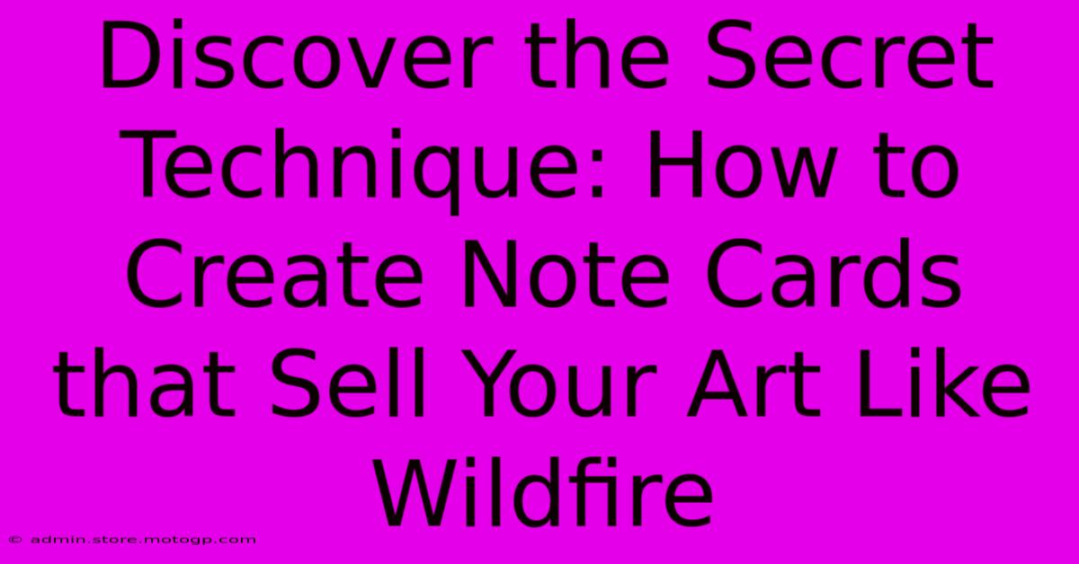 Discover The Secret Technique: How To Create Note Cards That Sell Your Art Like Wildfire