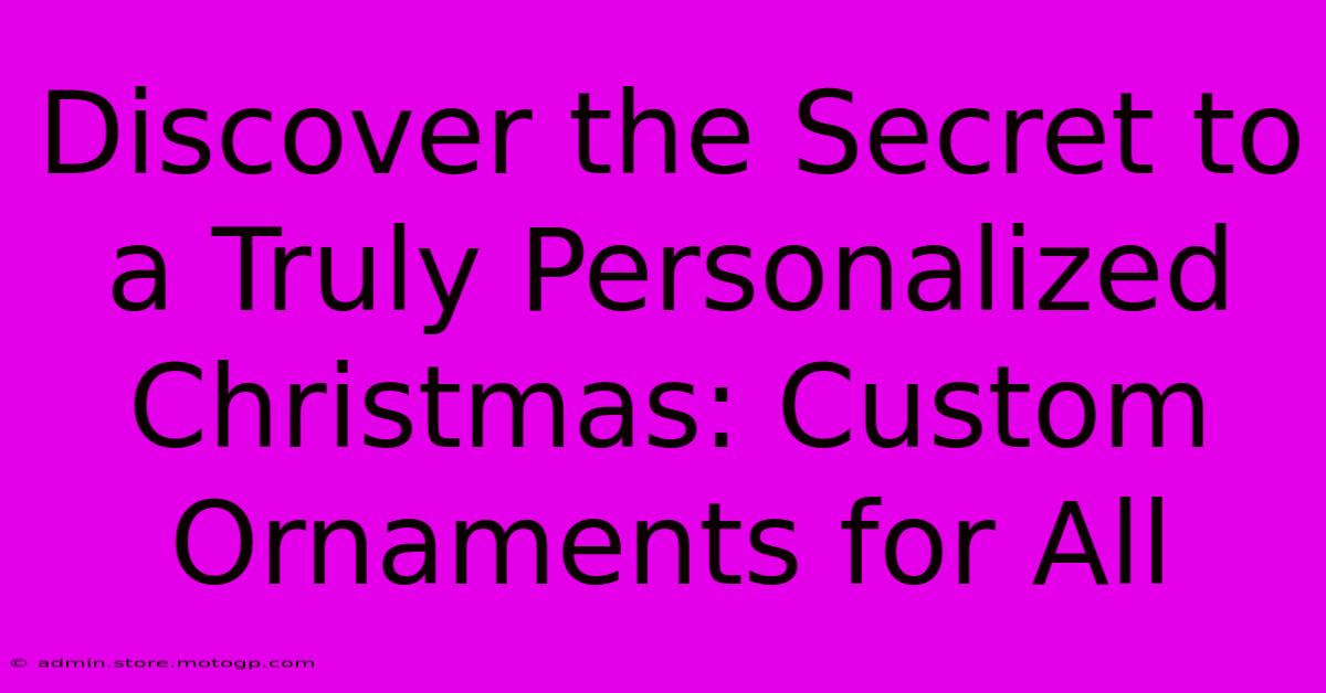 Discover The Secret To A Truly Personalized Christmas: Custom Ornaments For All