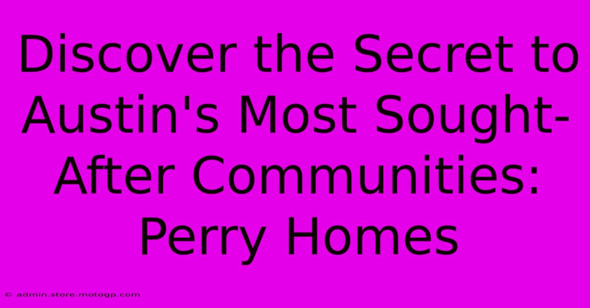 Discover The Secret To Austin's Most Sought-After Communities: Perry Homes