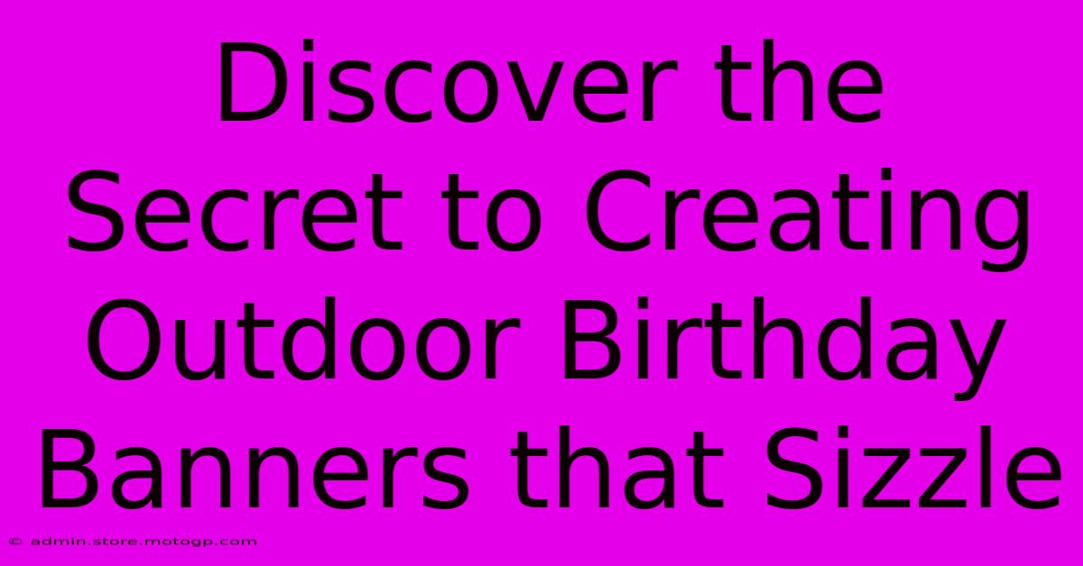 Discover The Secret To Creating Outdoor Birthday Banners That Sizzle