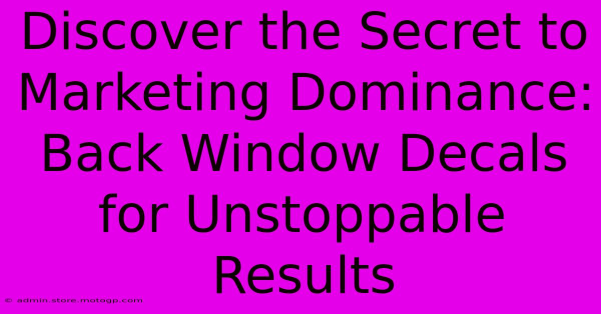 Discover The Secret To Marketing Dominance: Back Window Decals For Unstoppable Results