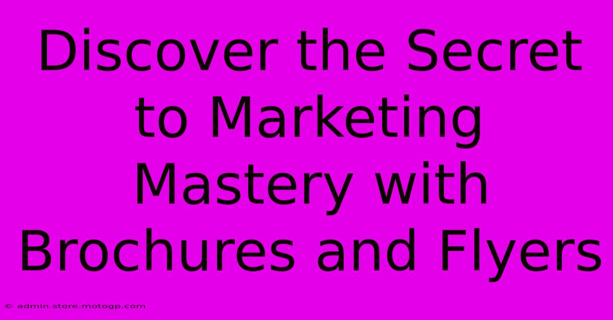 Discover The Secret To Marketing Mastery With Brochures And Flyers