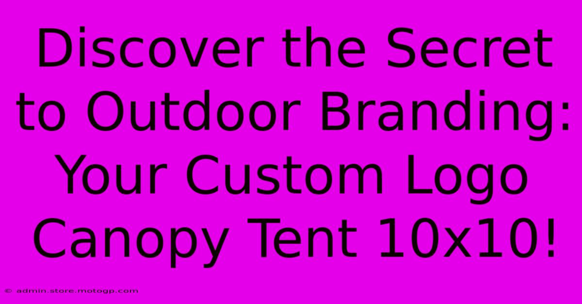 Discover The Secret To Outdoor Branding: Your Custom Logo Canopy Tent 10x10!