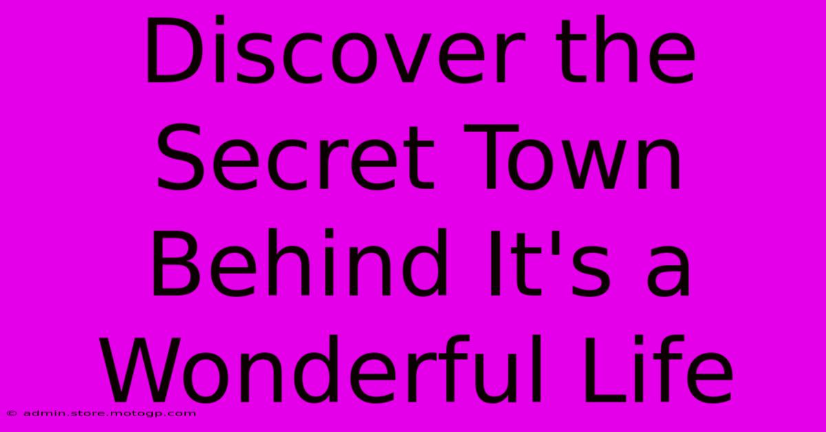 Discover The Secret Town Behind It's A Wonderful Life