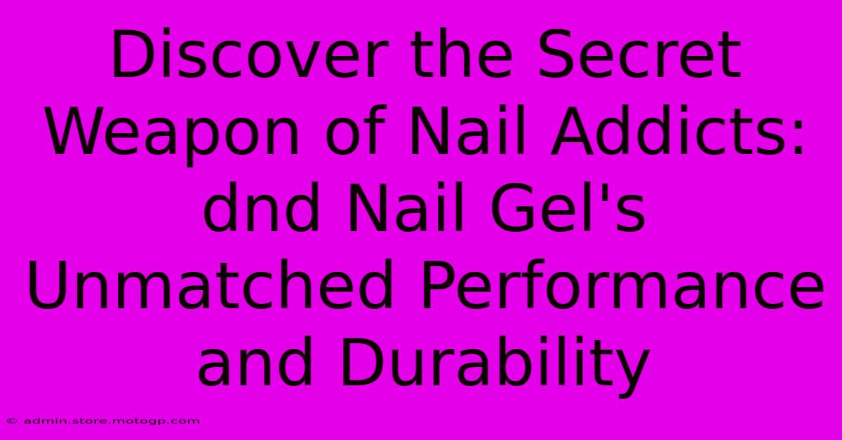 Discover The Secret Weapon Of Nail Addicts: Dnd Nail Gel's Unmatched Performance And Durability