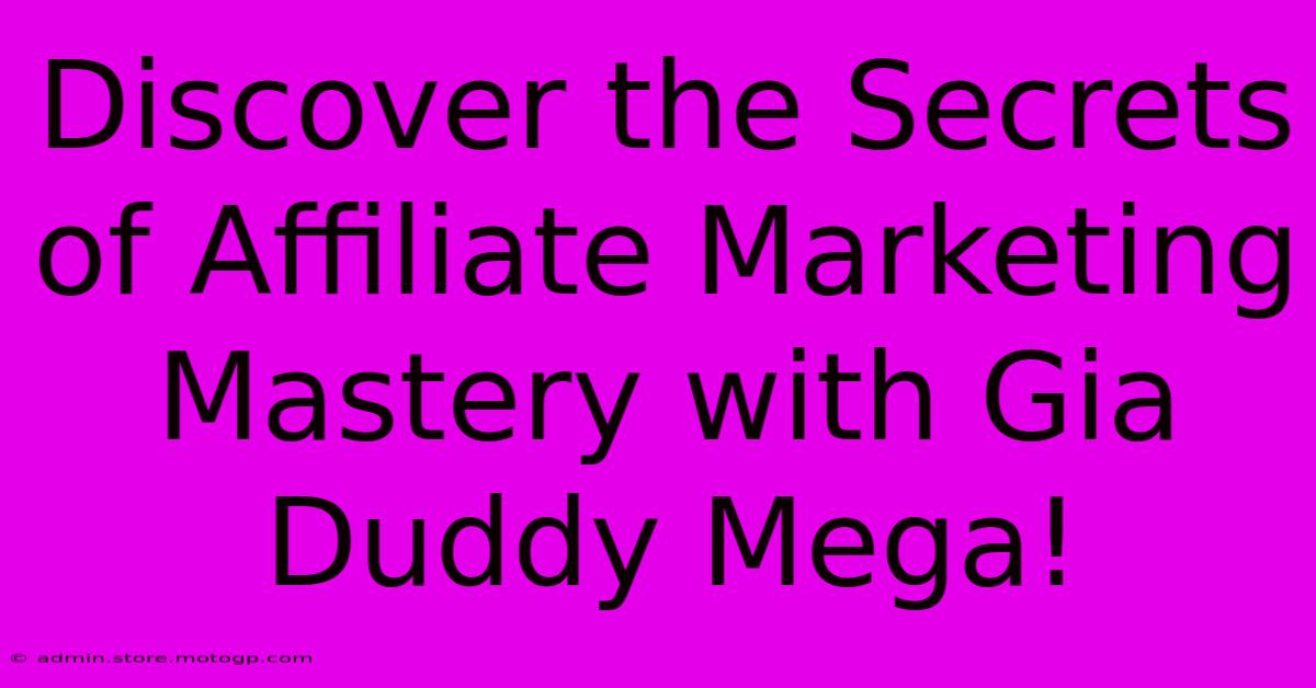 Discover The Secrets Of Affiliate Marketing Mastery With Gia Duddy Mega!