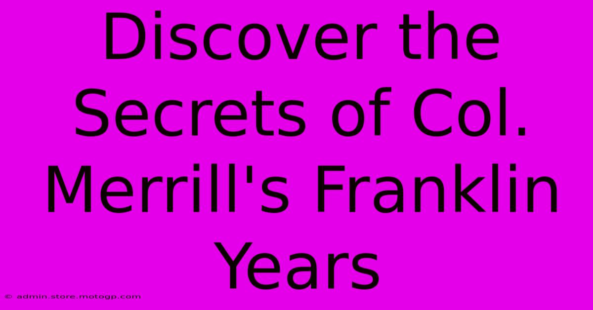 Discover The Secrets Of Col. Merrill's Franklin Years