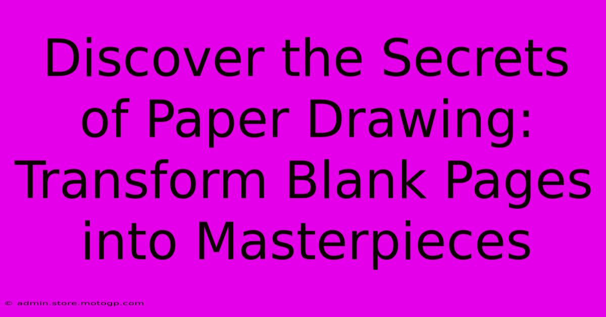 Discover The Secrets Of Paper Drawing: Transform Blank Pages Into Masterpieces